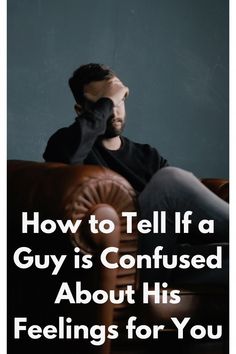 a man sitting on top of a brown couch with his hand to his face and the words how to tell if a guy is confused about his feelings for you