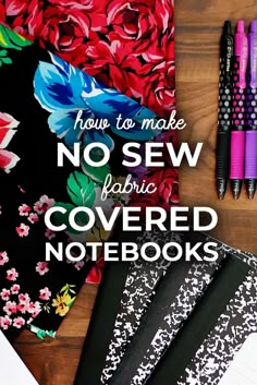 several notebooks and pens on a table with the words how to make no sew fabric covered notebooks