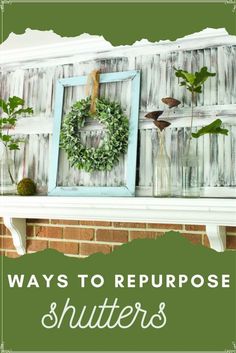 a shelf with wreaths and other items on it that says, ways to repurpose shutters