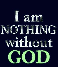 the words i am nothing without god written in white on a black background with green lettering