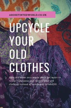 an image of clothes with the words upcycle your old clothes on it's side