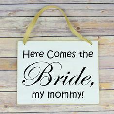 here comes the bride, my mommy sign