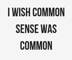 the words i wish common sense was common in black and white on a white background