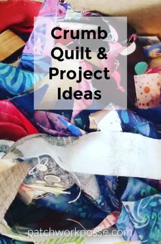 a pile of fabric with the words crumb quilt and project ideas