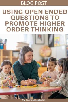 a woman sitting at a table with children in front of her and text reading using open ended questions to promote higher order thinking