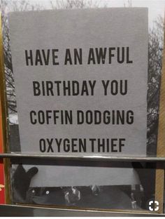 a sign that says have an awful birthday you coffin dodging oxygen thief