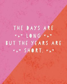 the days are long but the years are short on pink and red background with white text