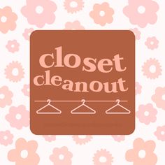 a close up of a sign on a wall with flowers in the background and text that reads, closet cleanout