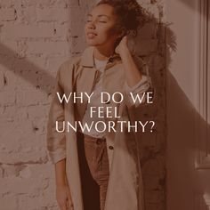 a woman leaning against a brick wall with the words why do we feel unworthythly?