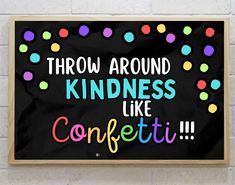 there is a sign that says throw around kindness like confetti on the wall