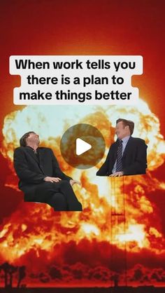 two men sitting in front of a large screen with the words, when work tells you there is a plan to make things better