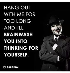 a man wearing a mask and holding his arms crossed with the words, hang out with me for too long and i'll brainwash you into thinking for yourself