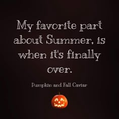 a pumpkin with the words my favorite part about summer, is when it's finally over