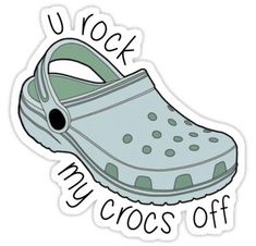 u rock my crocs Sticker Crocs Png Aesthetic, Aesthetic Croc Gibits, Croc Memes Funny, Crocs Meme Funny, Pink Crocs, U Rock, Homemade Stickers