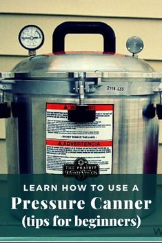 a pressure cooker with the words learn how to use a pressure canner tips for beginners