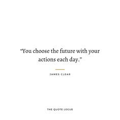 the quote you choose the future with your actions each day by james claarr