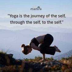 a woman doing yoga on top of a mountain with a quote above her reading yoga is the journey of the self through the self, to the self