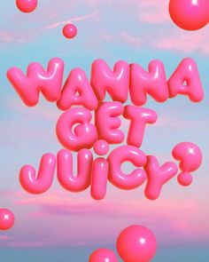 the words wannan't be juicy are floating in the air with pink balloons