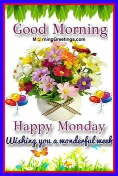 a greeting card with flowers in a vase and the words good morning happy monday wishing you a wonderful week