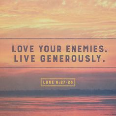 the words love your enemys, live generously luke 6 27 - 28 on a sunset