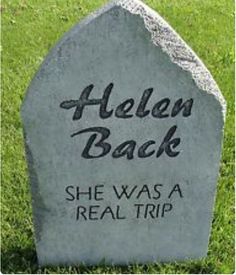 a headstone with the words helen back she was a real trip written on it