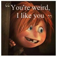 an image of a cartoon character with the caption you're weird, i like you