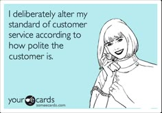 a woman talking on her cell phone with the caption that reads, i delibeately alter my standard of customer service according to how polite the customer is