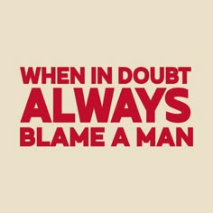 the words when in doubt always blame a man on a red and beige background