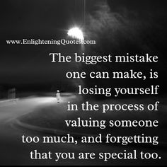 a black and white photo with the words, the biggest mistake one can make is losing yourself in the process of valuing someone too much, and forgeting that you are special