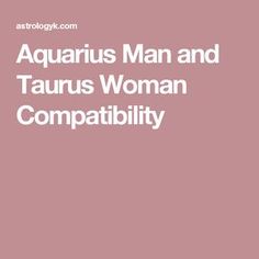 the aquarius man and taurus woman compabily is shown in white