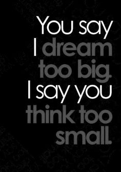 You say I dream too big. I say you think too small. #entrepreneur Small Quotes, Frases Tumblr, Quote Of The Week, Dream Quotes, Infj, Music Lyrics, Key Chains, Say You