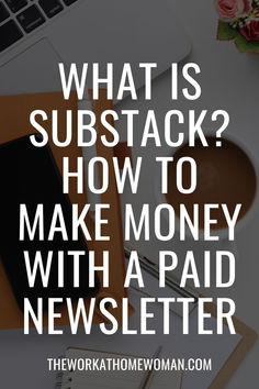 a desk with a laptop, notepad and pen on it that says what is substack? how to make money with a paid newspaper