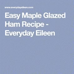 an easy maple glazed ham recipe with the words easy maple glazed ham recipe - everyday ellen