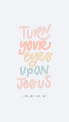 the words turn your eyes upon jesus are painted in pink, orange and blue on a white background