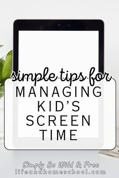 a tablet with the words simple tips for managing kids's screen time on it