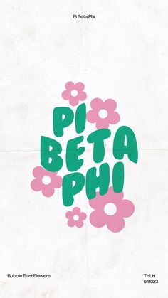 a poster with the words pi beta phi in green, pink and white flowers