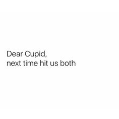 a white background with the words dear cupid, next time it's both