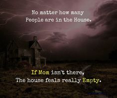 a house in the middle of a field with storm clouds above it and a quote about how many people are in the house if mom isn't there, the house feels really empty