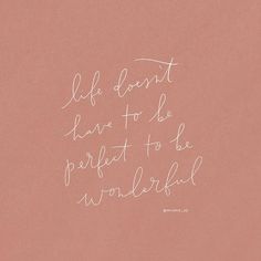 a pink background with white writing that says, life doesn't have to be perfect to be wonderful