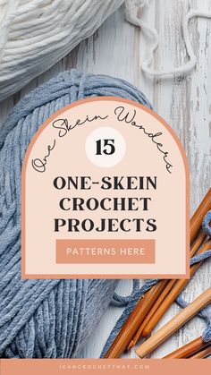 yarn and knitting needles with the text 15 one - skein crochet projects