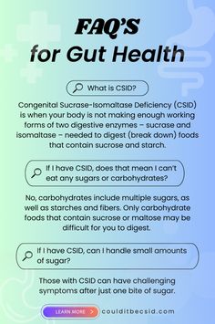 This FAQ unravels the common misconception about sugar intake for Congenital Sucrase-Isomaltase Deficiency (CSID) sufferers, while spotlighting help for those grappling with the condition. Dive deep into the interplay between sugar, starch, and digestive health, gaining clarity on GI symptoms like diarrhea, abdominal cramping, gas, and bloat, and the importance of proper healthcare in managing invisible illnesses. Learn more about CSID and if your GI symptoms could be a sign of this condition.