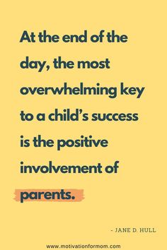 a quote that reads at the end of the day, the most overwhelning key to a child's success is the positive involvement of parents