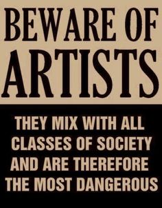 there is a sign that says artists they mix with all classes of society and are before the most dangerous