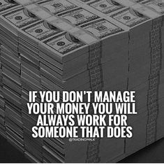 stacks of money with the words if you don't manage your money you will always work for someone that does