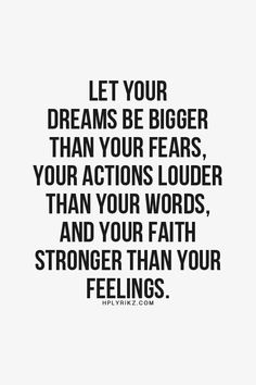 a quote with the words let your dreams be bigger than your fears, your actions louder than your words and your faith strong enough feelings