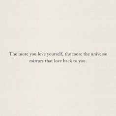 the words are written in black and white on a piece of paper that says, the more you love yourself, the more the universe mirrors that love back to you