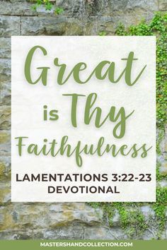 a stone wall with the words, great is thy faithfulness lamentations 32 22 - 23