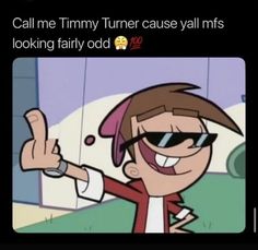 a cartoon character with sunglasses pointing to the right and saying, call me timy tumer cause y'all mfs looking fairly odd