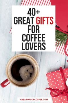 a cup of coffee with the words 40 + great gifts for coffee lovers on it