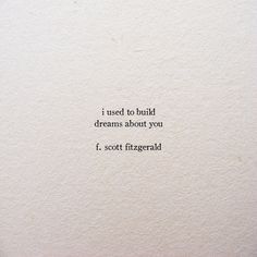 a piece of paper with the words i used to build dreams about you and scott fitzgerald